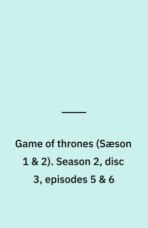 Game of thrones. Season 2, disc 3, episodes 5 & 6